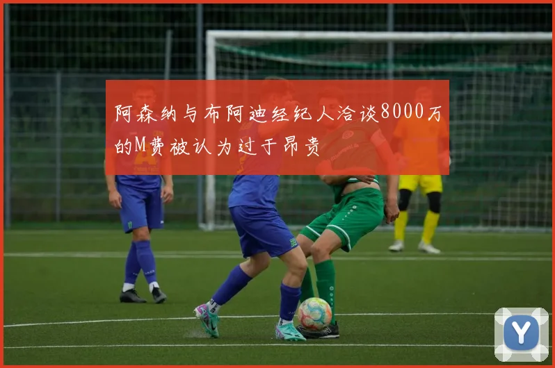 阿森纳与布阿迪经纪人洽谈8000万的M费被认为过于昂贵
