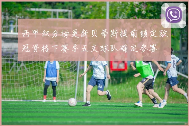 西甲积分榜更新贝蒂斯提前锁定欧冠资格下赛季五支球队确定参赛